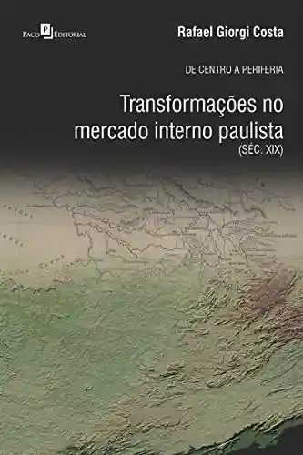 Livro Baixar: De Centro a Periferia: Transformações no Mercado Interno Paulista (Séc. XIX)