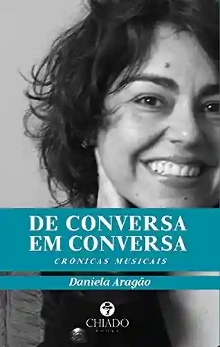 De conversa em conversa: Crônicas musicais - Daniela Aragão