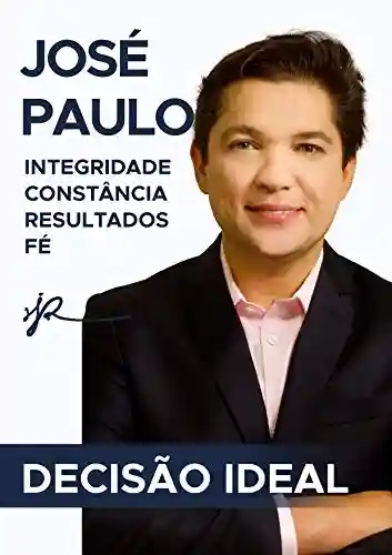 Livro Baixar: DECISÃO IDEAL: JOSÉ PAULO – INTEGRIDADE, CONSTÂNCIA, RESULTADOS, FÉ