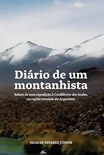 Livro Baixar: Diário de um montanhista: Relato de uma expedição à cordilheira dos Andes, na região noroeste da Argentina.