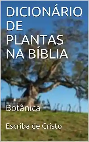 DICIONÁRIO DE PLANTAS NA BÍBLIA: Botânica - Escriba de Cristo