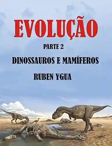 DINOSSAUROS E MAMÍFEROS: EVOLUÇÃO - Ruben Ygua