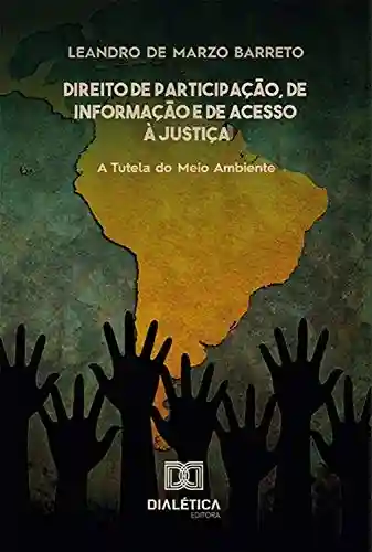 Direito de participação, de informação e de acesso à justiça: a tutela do meio ambiente - Leandro de Marzo Barreto