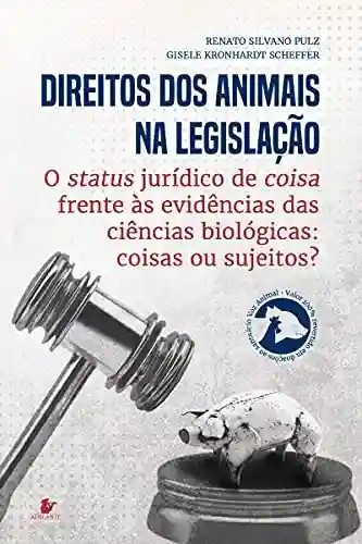 Livro Baixar: Direitos Animais na legislação : o status jurídico de coisa frente às evidências das ciências biológicas: coisas ou sujeitos?
