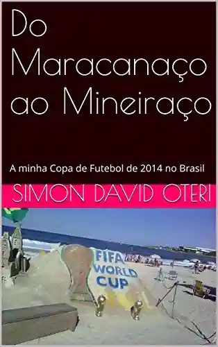 Livro Baixar: Do Maracanaço ao Mineiraço: A minha Copa de Futebol de 2014 no Brasil