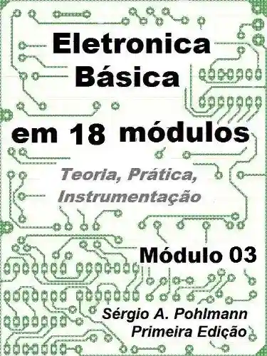 Livro Baixar: Eletrônica Básica – Módulo 03 (Curso de Eletronica Básica em 18 Módulos Livro 3)