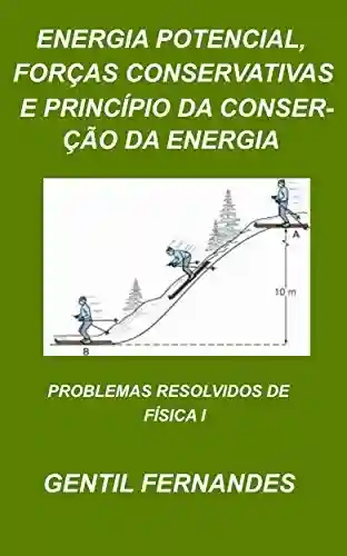 ENERGIA POTENCIAL, FORÇAS CONSERVATIVAS E PRINCÍPIO DA CONSERVAÇÃO DA ENERGIA: PROBLEMAS RESOLVIDOS DE FÍSICA I - GENTIL FERNANDES