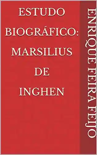 Estudo Biográfico: Marsilius de Inghen - Enrique Feira Feijó