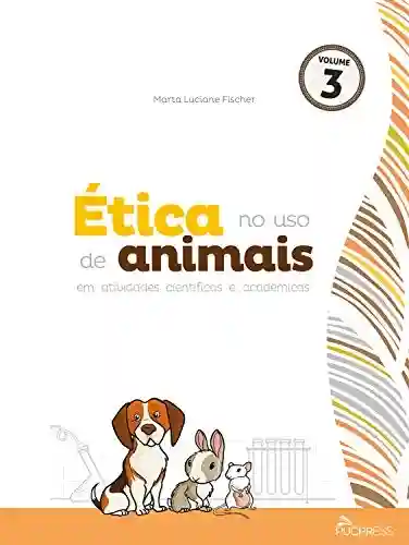 Livro Baixar: Ética no uso de animais em atividades científicas e acadêmicas (Coleção Ética em pesquisa Livro 3)