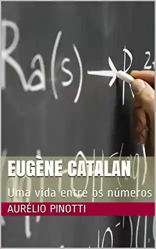 Eugène Catalan: Uma vida entre os números - Aurélio Pinotti