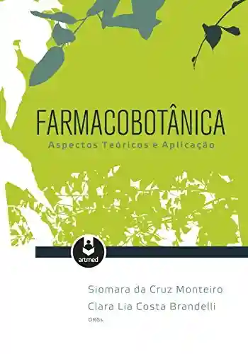 Farmacobotânica: Aspectos Teóricos e Aplicação - Siomara da Cruz Monteiro