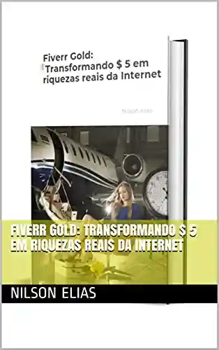 Livro Baixar: Fiverr Gold: Transformando $ 5 em riquezas reais da Internet