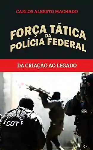 Livro Baixar: Força Tática da Polícia Federal: Da criação ao legado