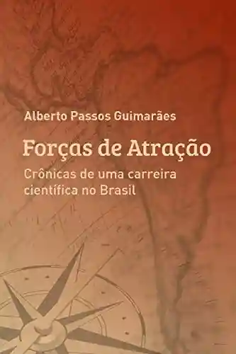 Livro Baixar: FORÇAS DE ATRAÇÃO: Crônicas de uma carreira científica no Brasil
