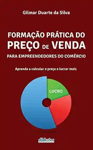 Formação Prática do Preço de Venda : Para empreendedores do comércio - Gilmar Duarte da Silva