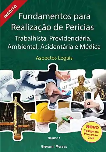 Fundamentos para Realização de Perícias Trabalhista, Previdenciária, Ambiental, Acidentária e Médica: Aspectos Legais - Giovanni Moraes
