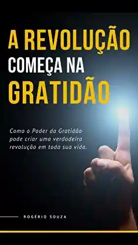 GRATIDÃO: A Revolução Começa na Gratidão! - Rogério Souza