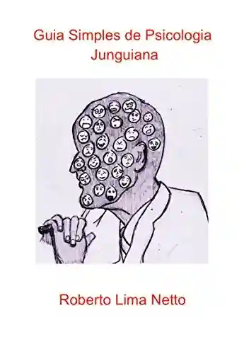 Guia Simples de Psicologia Junguiana: Conceitos básicos e ideias de Jung - Roberto Lima Netto