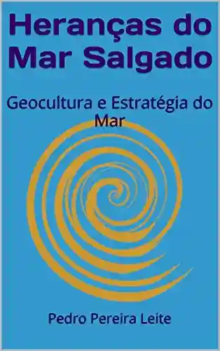 Livro Baixar: Heranças do Mar Salgado: Geocultura e Estratégia do Mar