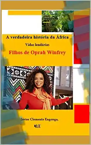 Livro Baixar: HISTÓRIA DA ÁFRICA, DA GUINÉ EQUATORIAL: VIDAS LENDÁRIAS: AS CRIANÇAS DE OPRAH WINFREY (HISTORY OF AFRICA Livro 17)