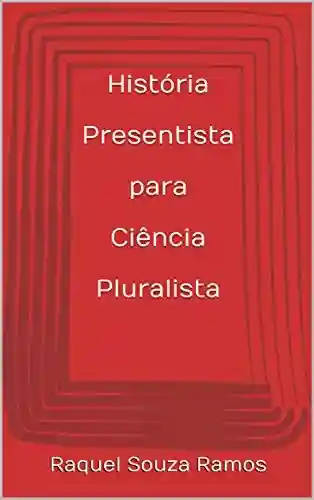 História Presentista para Ciência Pluralista - Raquel Souza Ramos