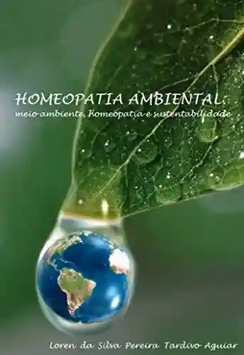 HOMEOPATIA AMBIENTAL: meio ambiente, homeopatia e sustentabilidade - Loren da S. P. T. Aguiar