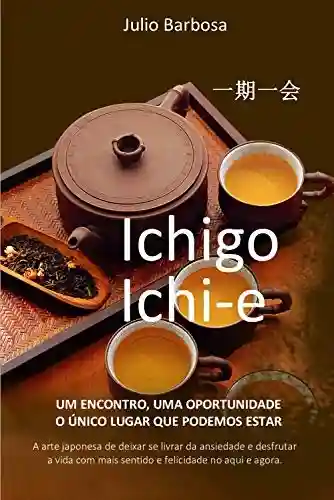 Ichigo Ichi-e: Um encontro, uma oportunidade. O único lugar que podemos estar! (Kokoro No Michi – Caminhos do Coração Livro 2) - Julio Cesar Barbosa