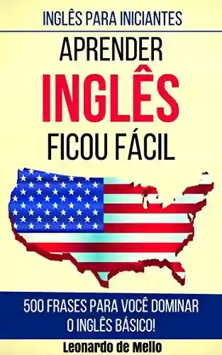 Livro Baixar: Inglês Para Iniciantes: Aprender Inglês Ficou Fácil (500 Frases Para Você Dominar O Inglês Básico!)