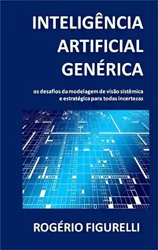 Livro Baixar: Inteligência Artificial Genérica: Os desafios da modelagem de visão sistêmica e estratégica para todas incertezas