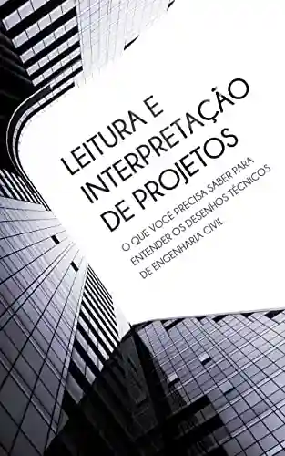 Livro Baixar: Leitura e Interpretação de Projetos: O Que Você Precisa Saber Para Entender os Desenhos Técnicos de Engenharia Civil