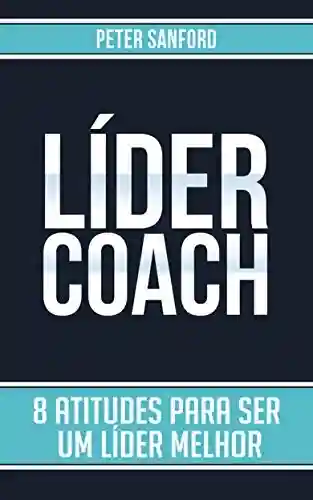 Livro Baixar: Líder Coach: 8 atitudes para ser um líder melhor