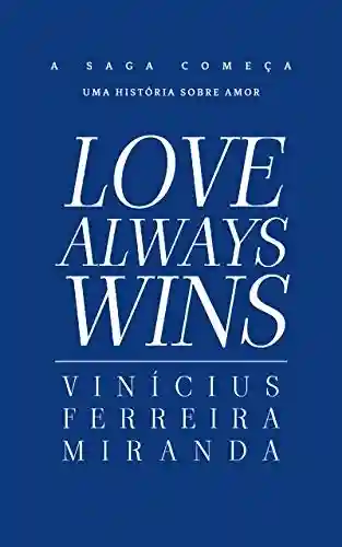 Livro Baixar: Love Always Wins (A Saga Love Livro 1)