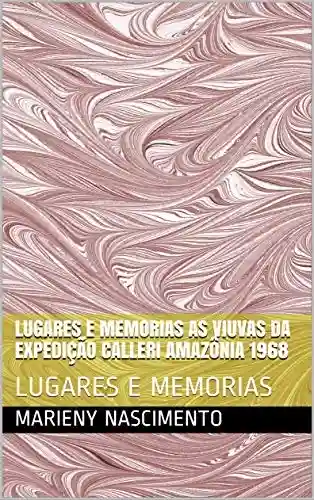 Livro Baixar: LUGARES E MEMORIAS AS VIUVAS DA EXPEDIÇÃO CALLERI AMAZÔNIA 1968: LUGARES E MEMORIAS