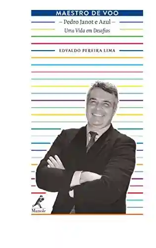 Maestro de Voo: Pedro Janot e Azul: Uma Vida em Desafios - Edvaldo Pereira Lima