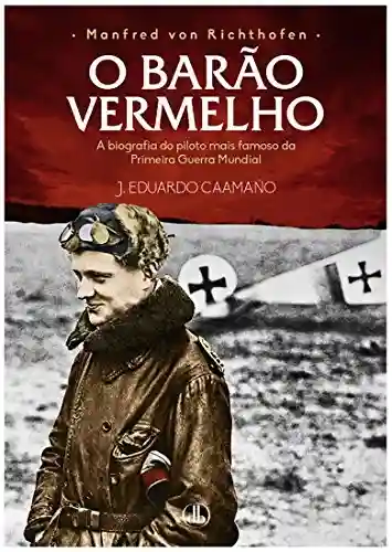 Livro Baixar: Manfred von Richthofen – O Barão Vermelho: A biografia do piloto mais famoso da Primeira Guerra Mundial