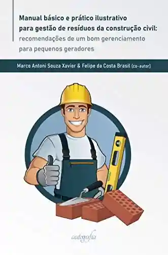 Livro Baixar: Manual básico e prático ilustrativo para gestão de resíduos da construção civil; recomendações de um bom gerenciamento para pequenos geradores