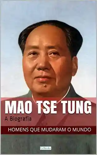 Livro Baixar: Mao Tse-Tung: A Biografia (Homens que Mudaram o Mundo)