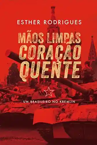 Livro Baixar: Mãos limpas coração quente: Um brasileiro no Kremlin