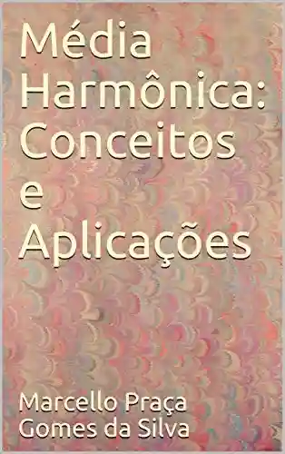 Média Harmônica: Conceitos e Aplicações (Médias Livro 4) - Marcello Praça Gomes da Silva