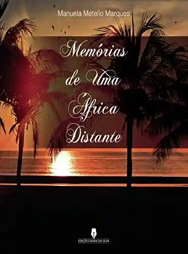 MEMÓRIAS DE UMA ÁFRICA DISTANTE - Manuela Metello Marques