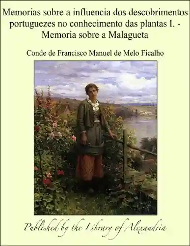 Livro Baixar: Memorias sobre a influencia dos descobrimentos portuguezes no conhecimento das plantas I. – Memoria sobre a Malagueta