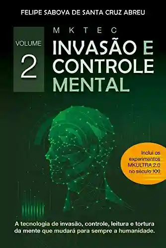 Livro Baixar: MKTEC Invasão e Controle Mental Volume 2: A tecnologia de invasão, controle, leitura e tortura da mente que mudará para sempre a humanidade