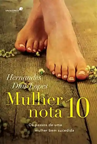 Mulher nota 10: Os passos de uma mulher bem sucedida - Hernandes Dias Lopes