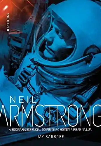 Livro Baixar: Neil Armstrong: A biografia essencial do primeiro homem a pisar na Lua