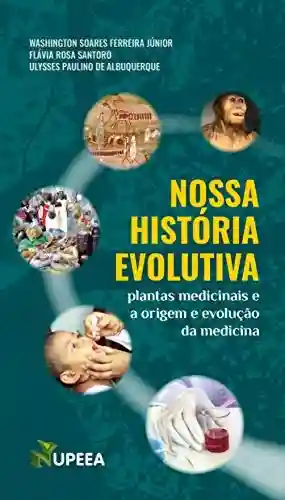 Livro Baixar: NOSSA HISTÓRIA EVOLUTIVA : Plantas medicinais e a origem e evolução da medicina