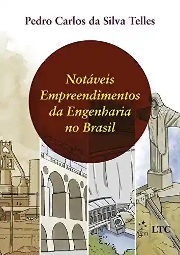 Notáveis Empreendimentos da Engenharia no Brasil - Pedro Carlos da Silva Telles