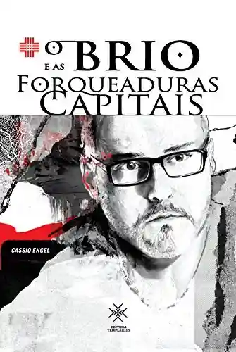 O brio e as forqueaduras capitais: autobiografia Cassio Engel - Cassio Engel