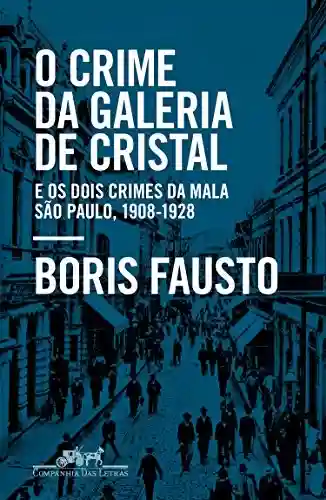 Livro Baixar: O crime da Galeria de Cristal: E os dois crimes da mala — São Paulo, 1908-1928