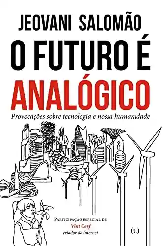 Livro Baixar: O futuro é analógico: Provocações sobre tecnologia e nossa humanidade