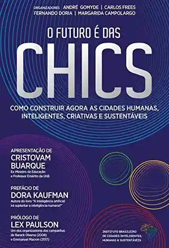 Livro Baixar: O futuro é das CHICS: Como construir agora as Cidades Humanas, Inteligentes, Criativas e Sustentáveis